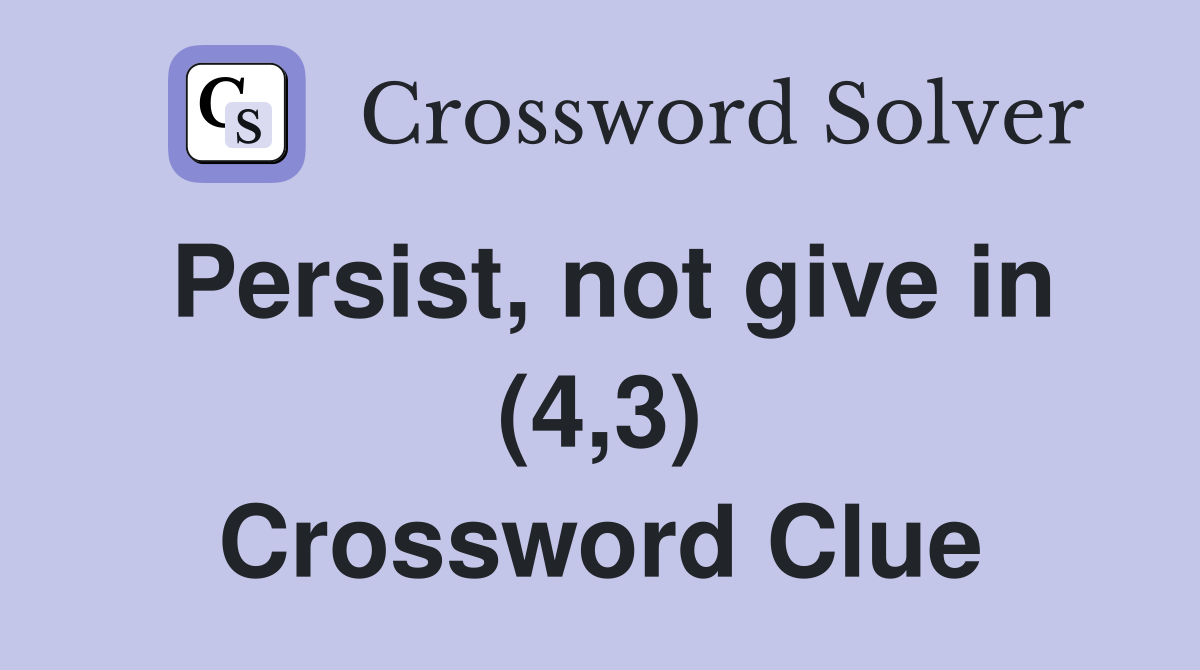 Persist, not give in (4,3) Crossword Clue