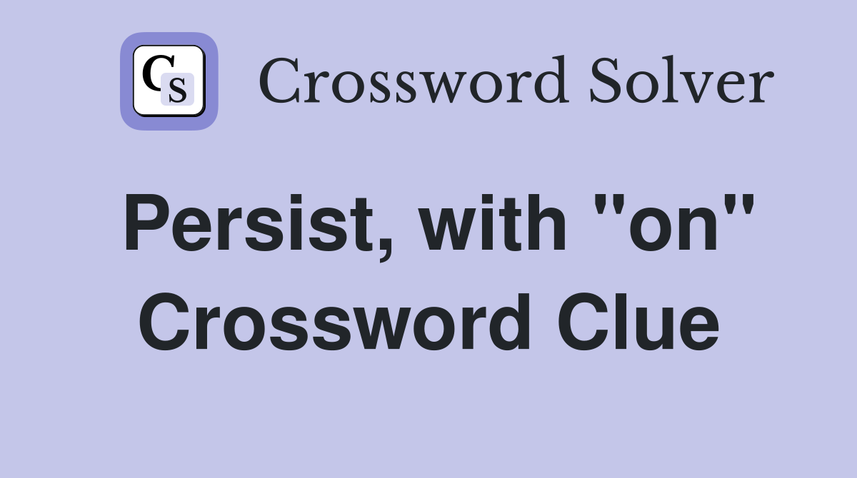 Persist, with "on" Crossword Clue