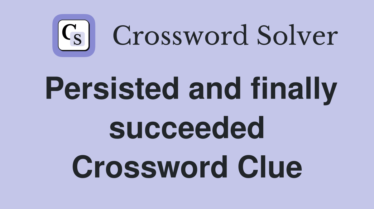 Persisted and finally succeeded Crossword Clue