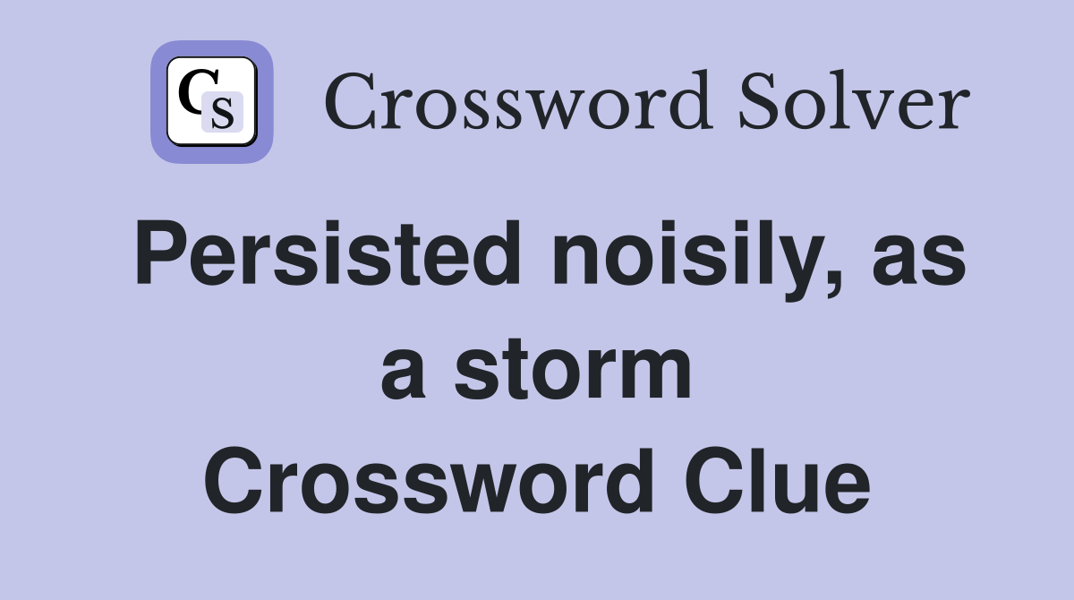 Persisted noisily, as a storm Crossword Clue