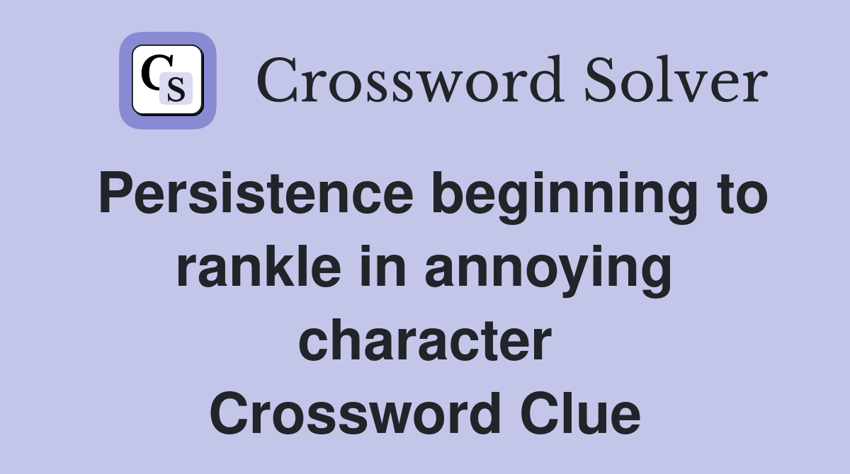 Persistence beginning to rankle in annoying character Crossword Clue
