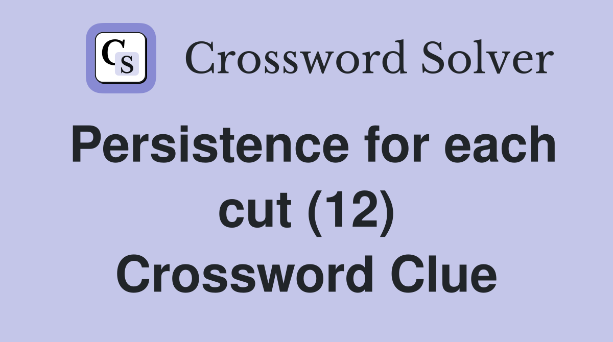 Persistence for each cut (12) Crossword Clue