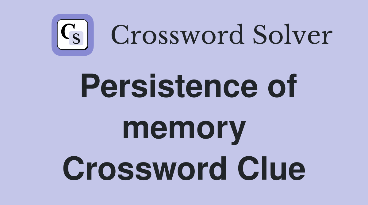 Persistence of memory Crossword Clue