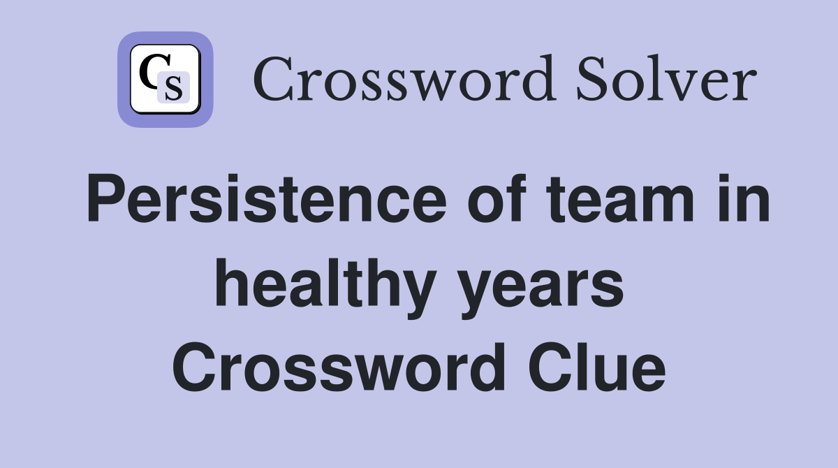 Persistence of team in healthy years Crossword Clue