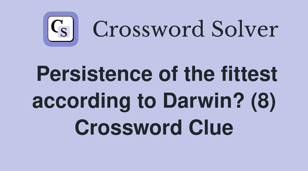 Persistence of the fittest according to Darwin? (8) Crossword Clue