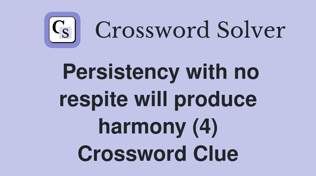 Persistency with no respite will produce harmony (4) Crossword Clue