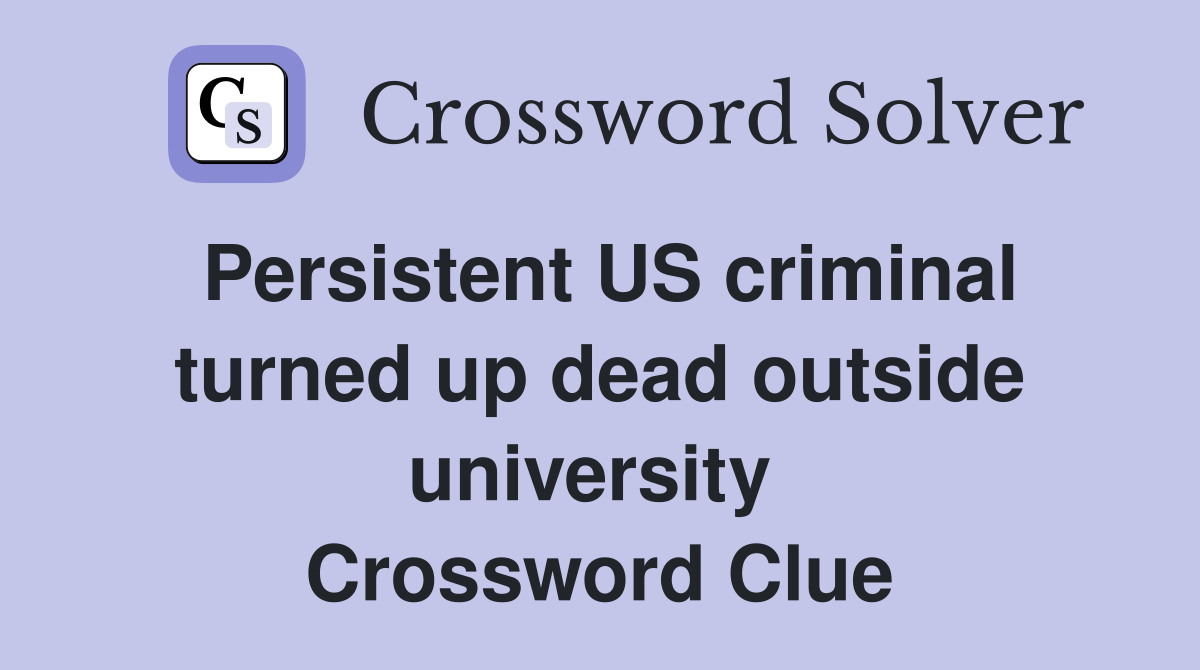 Persistent US criminal turned up dead outside university  Crossword Clue