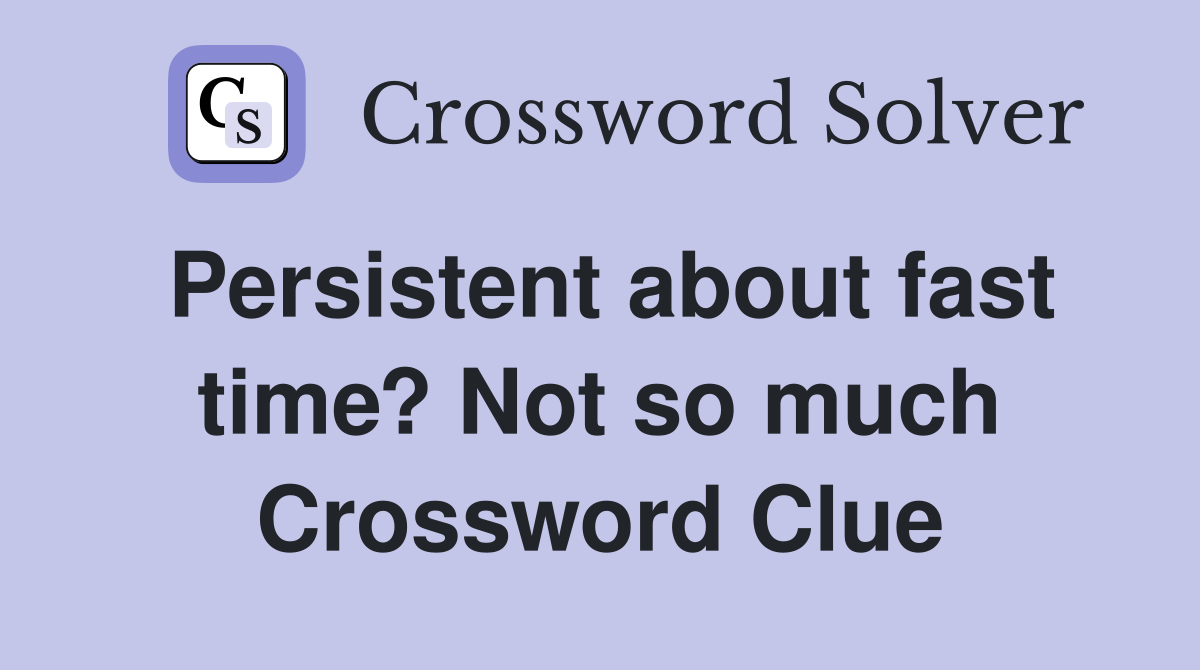 Persistent about fast time? Not so much Crossword Clue