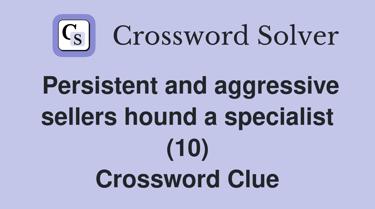 Persistent and aggressive sellers hound a specialist (10) Crossword Clue