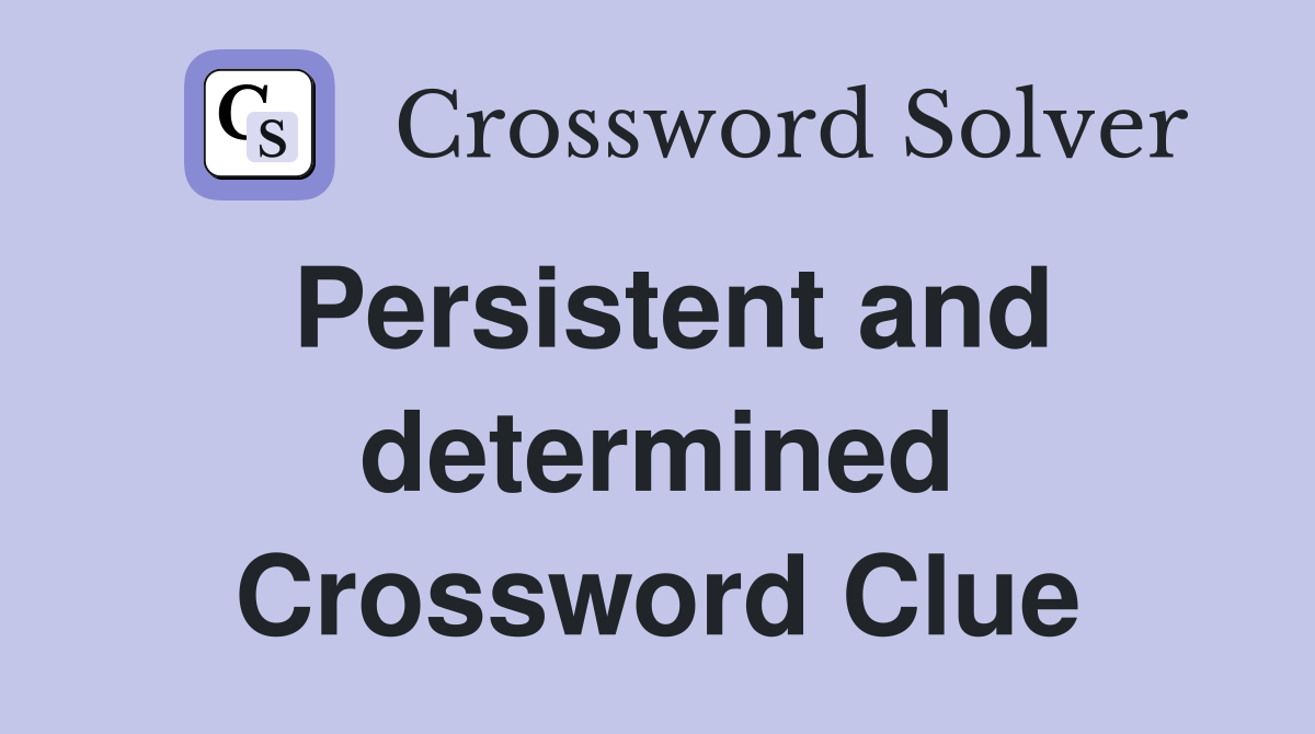Persistent and determined Crossword Clue