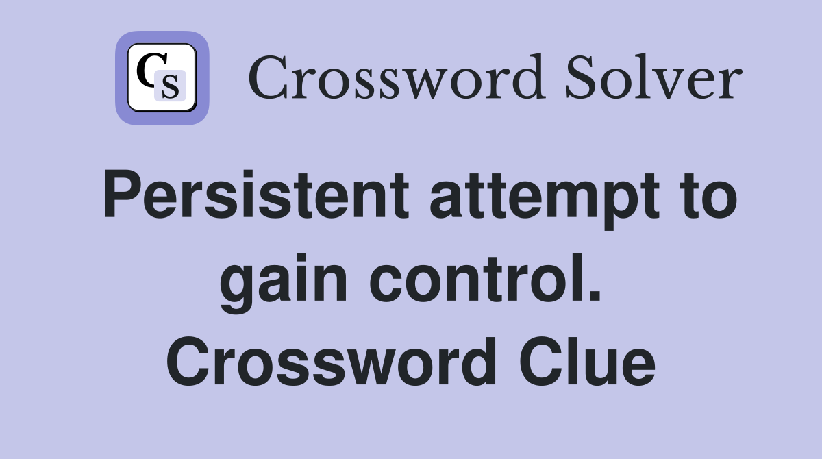 Persistent attempt to gain control. Crossword Clue