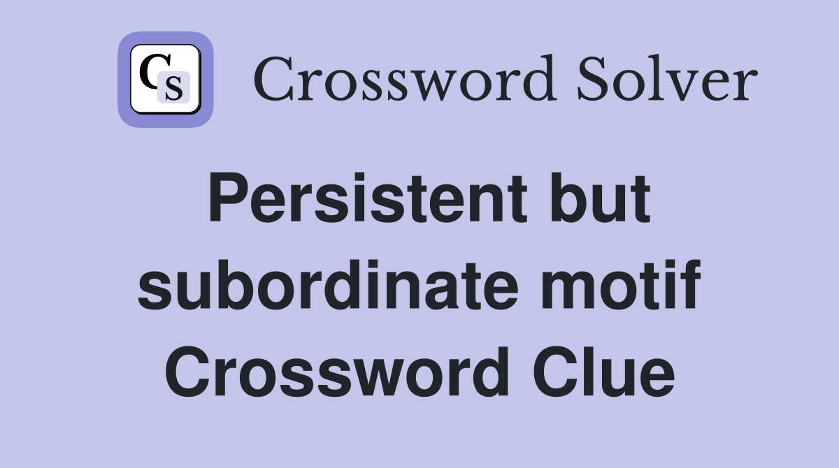 Persistent but subordinate motif Crossword Clue