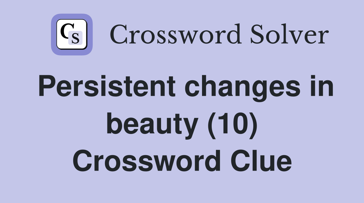 Persistent changes in beauty (10) Crossword Clue