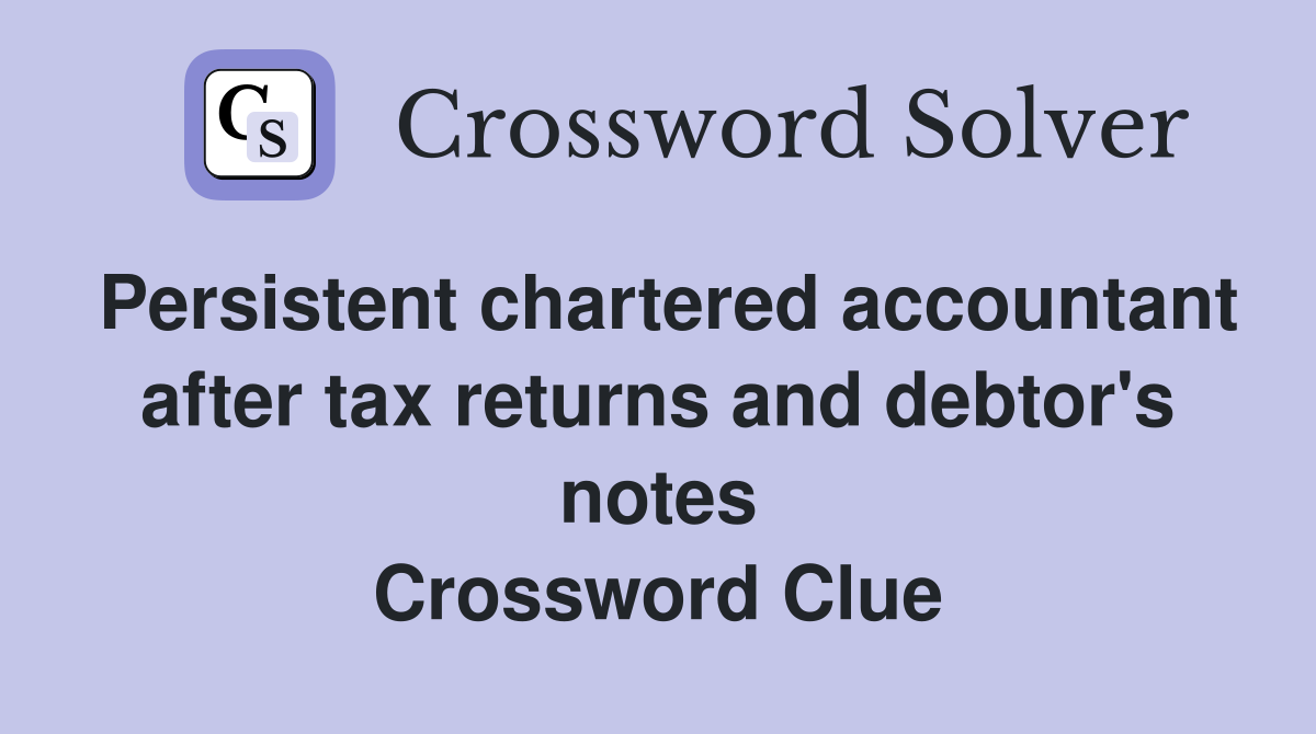 Persistent chartered accountant after tax returns and debtor's notes Crossword Clue