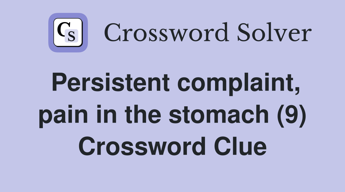Persistent complaint, pain in the stomach (9) Crossword Clue