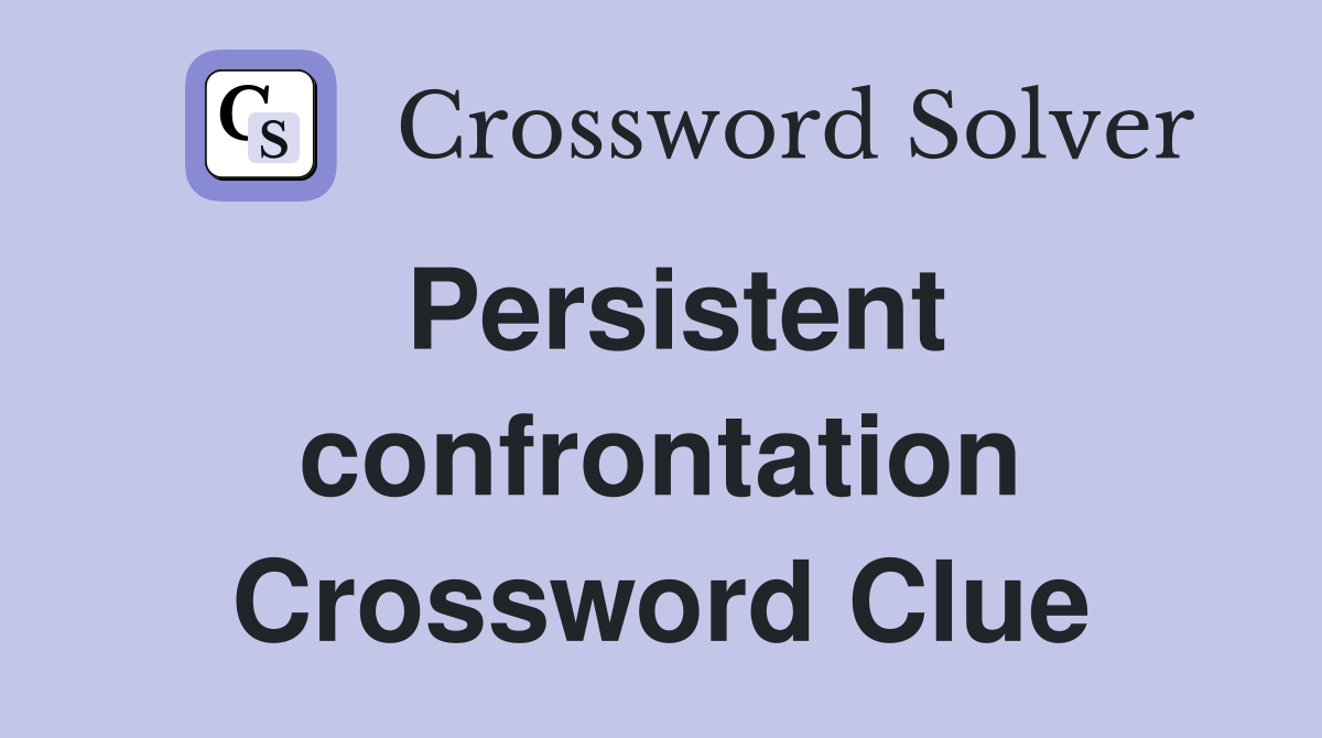 Persistent confrontation Crossword Clue