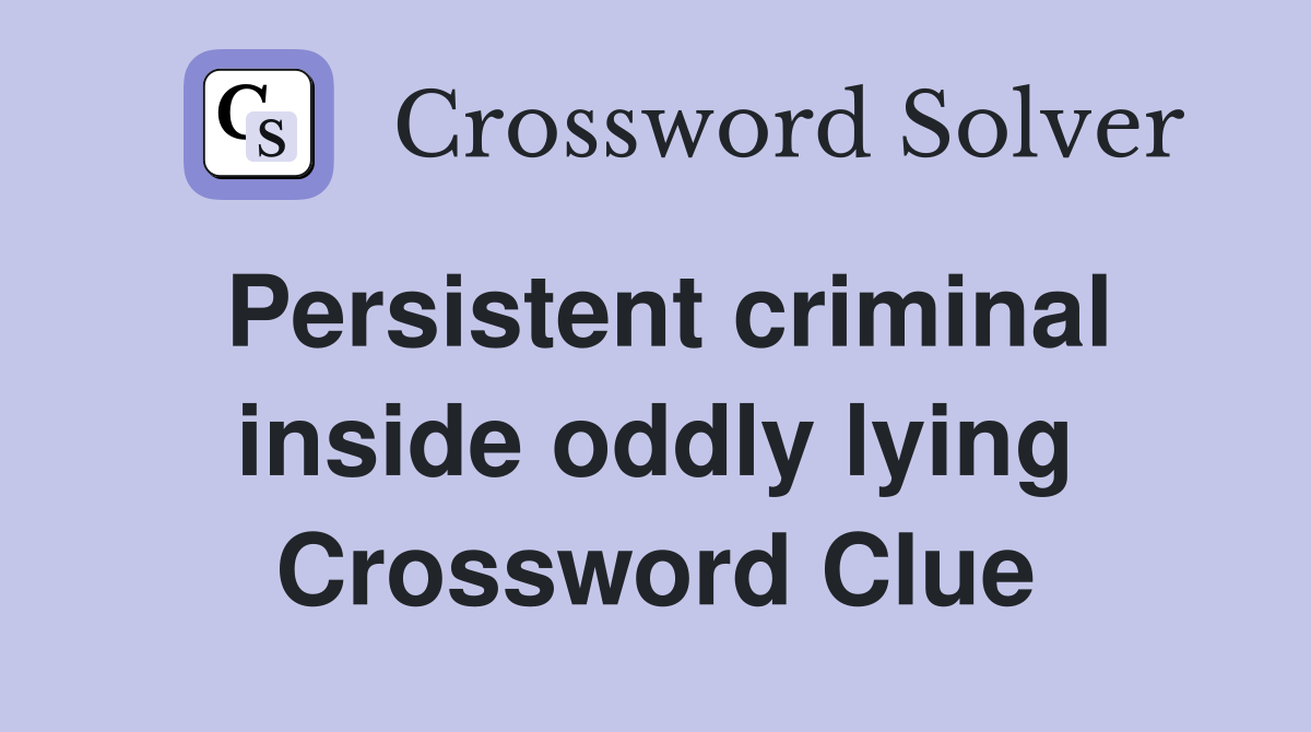 Persistent criminal inside oddly lying Crossword Clue