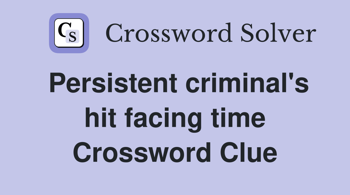 Persistent criminal's hit facing time Crossword Clue