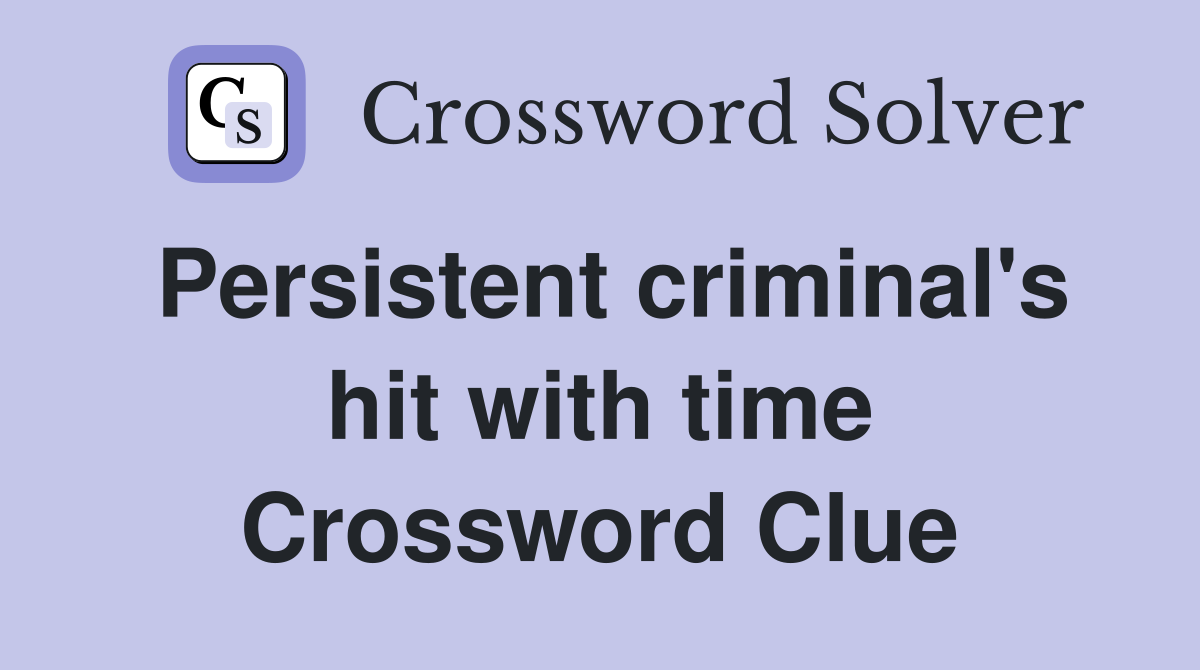 Persistent criminal's hit with time Crossword Clue