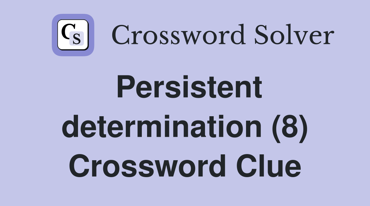 Persistent determination (8) Crossword Clue
