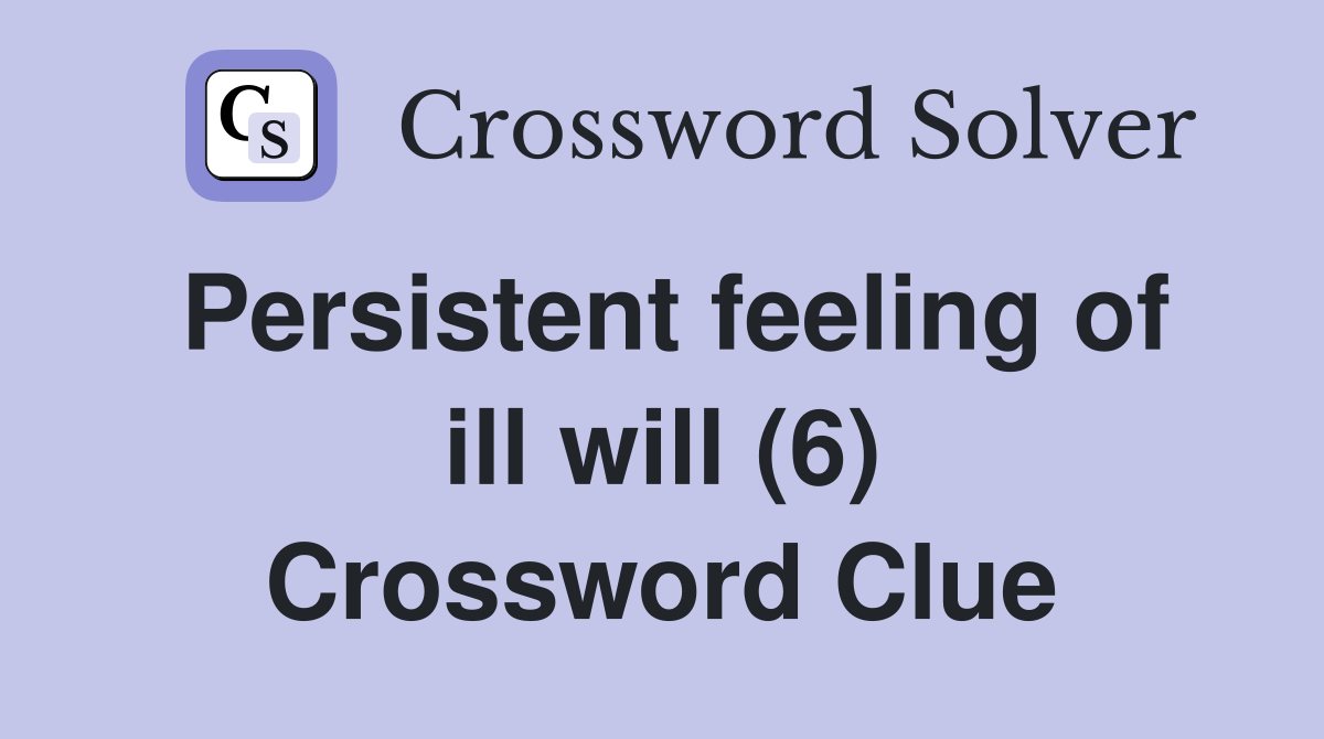 Persistent feeling of ill will (6) Crossword Clue