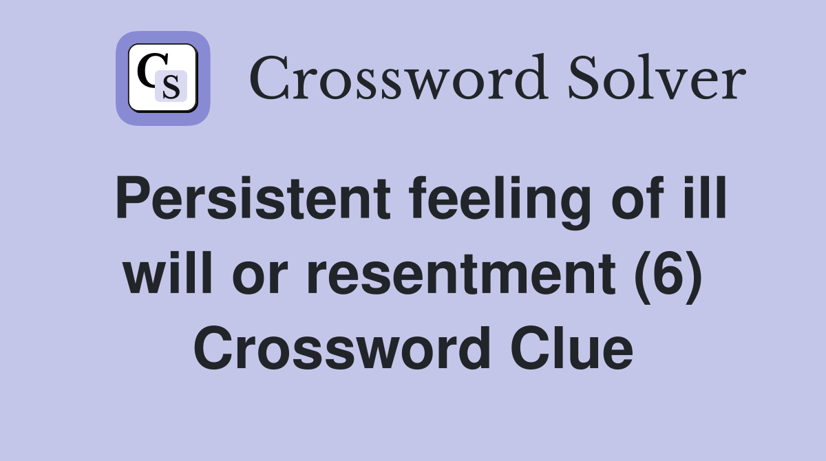 Persistent feeling of ill will or resentment (6) Crossword Clue