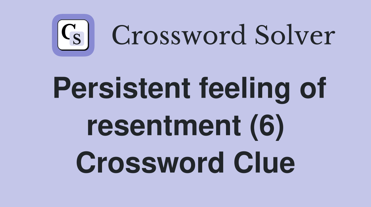 Persistent feeling of resentment (6) Crossword Clue
