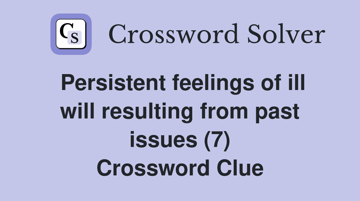 Persistent feelings of ill will resulting from past issues (7) Crossword Clue