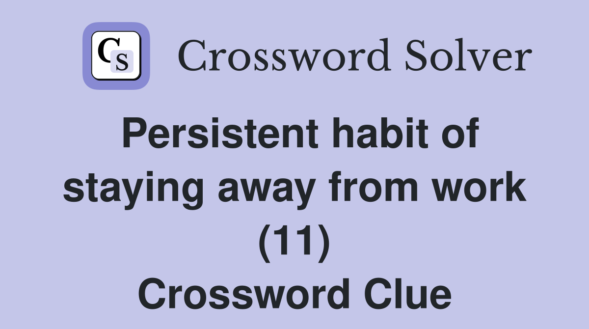 Persistent habit of staying away from work (11) Crossword Clue