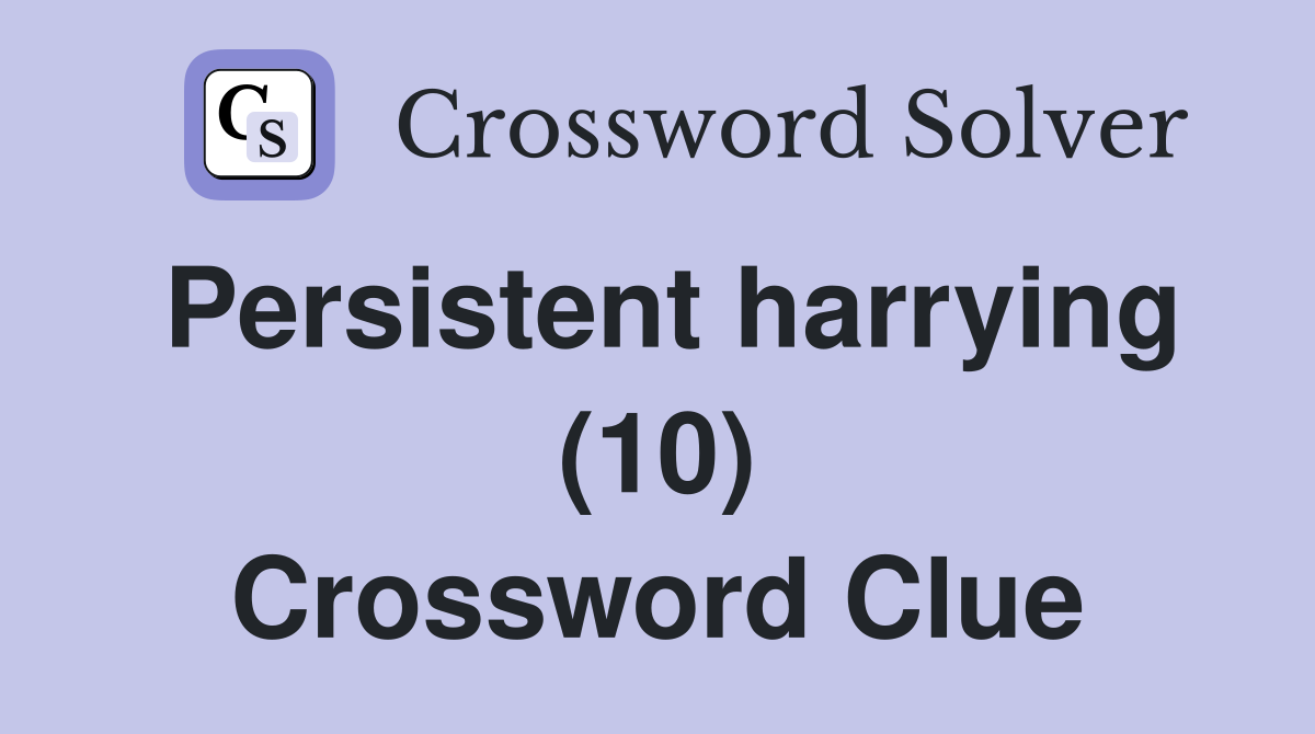 Persistent harrying (10) Crossword Clue