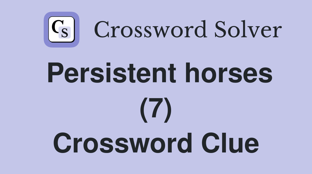 Persistent horses (7) Crossword Clue