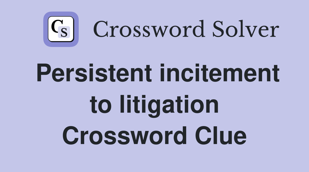 Persistent incitement to litigation Crossword Clue