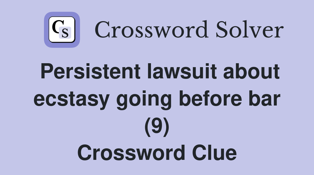 Persistent lawsuit about ecstasy going before bar (9) Crossword Clue