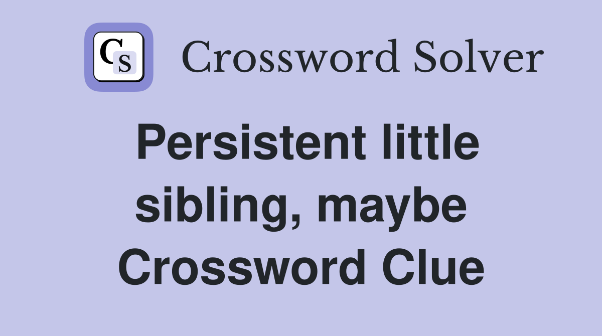 Persistent little sibling, maybe Crossword Clue
