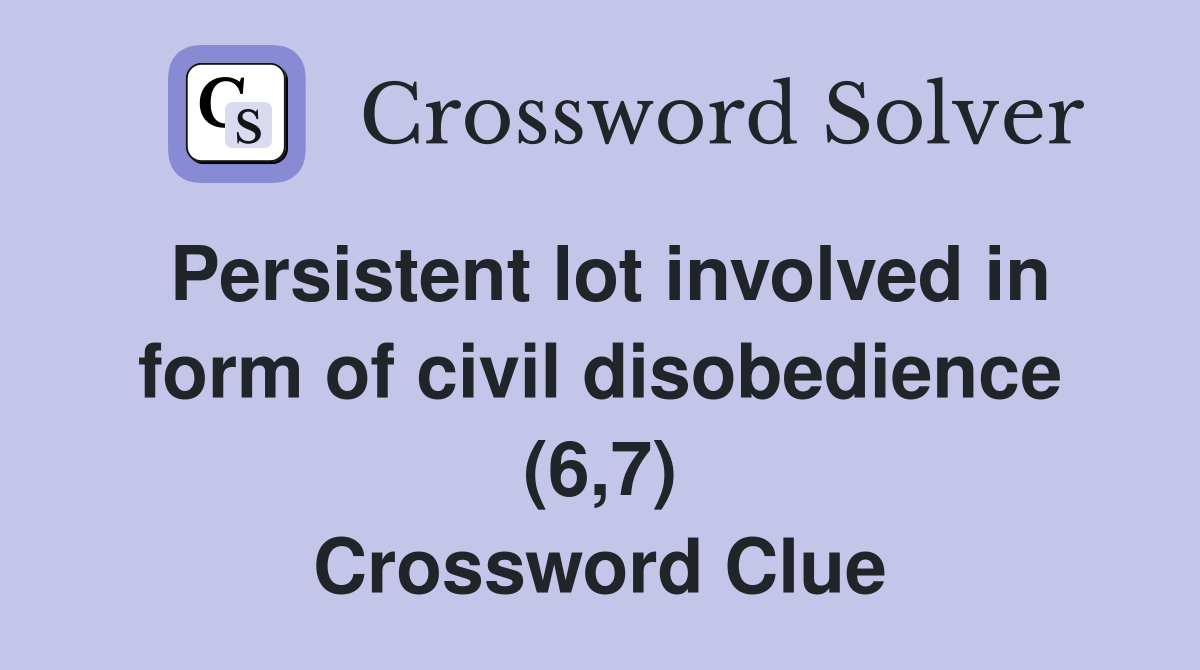 Persistent lot involved in form of civil disobedience (6,7) Crossword Clue