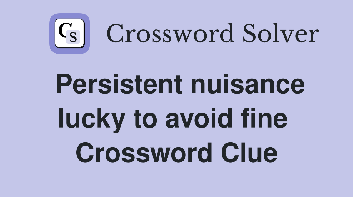 Persistent nuisance lucky to avoid fine  Crossword Clue