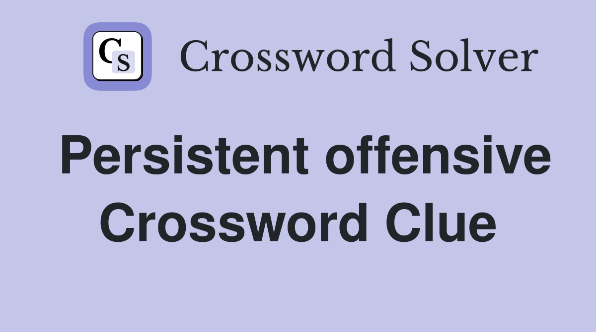 Persistent offensive Crossword Clue