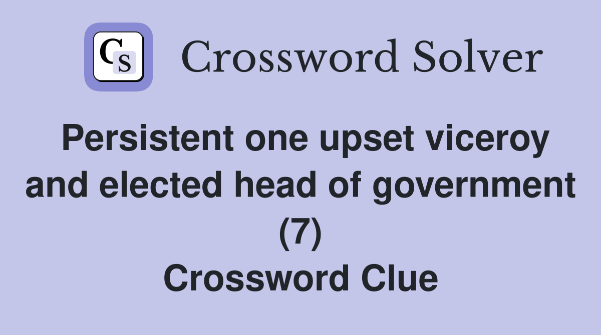 Persistent one upset viceroy and elected head of government (7) Crossword Clue