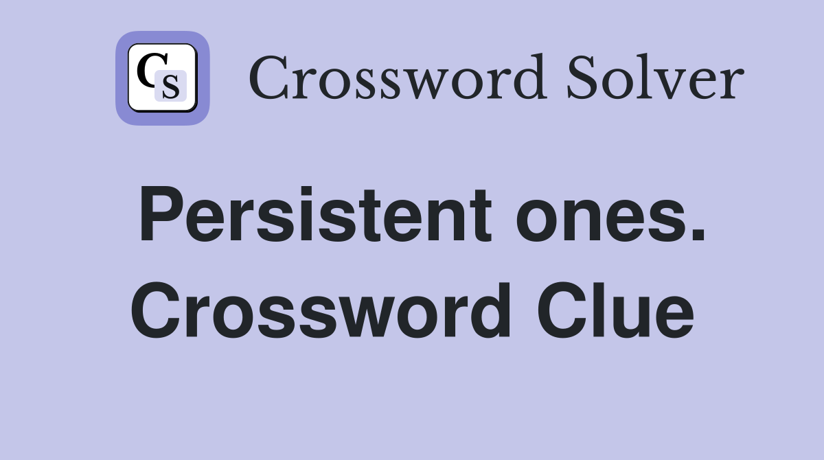 Persistent ones. Crossword Clue