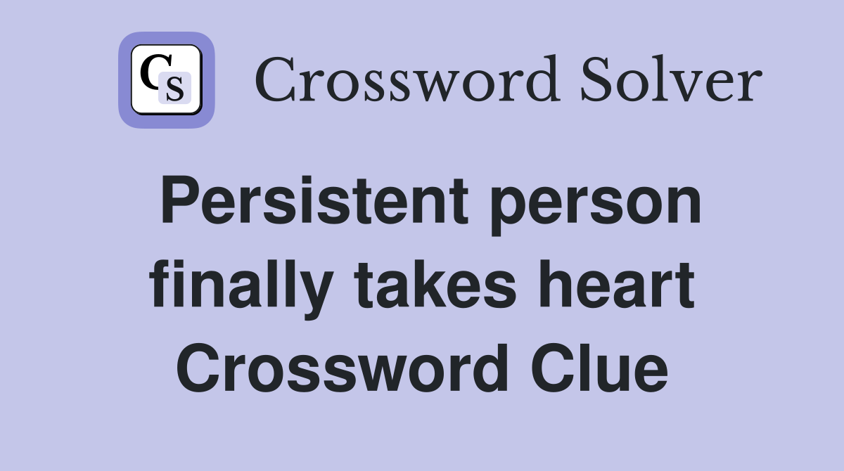 Persistent person finally takes heart Crossword Clue