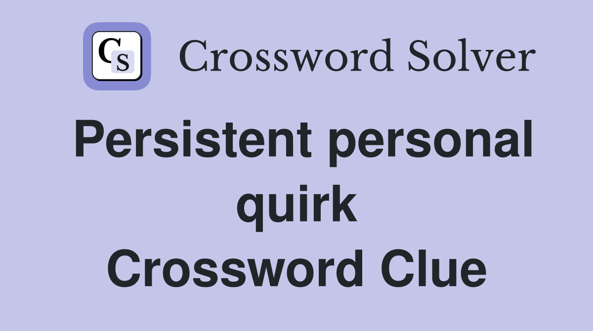 Persistent personal quirk Crossword Clue