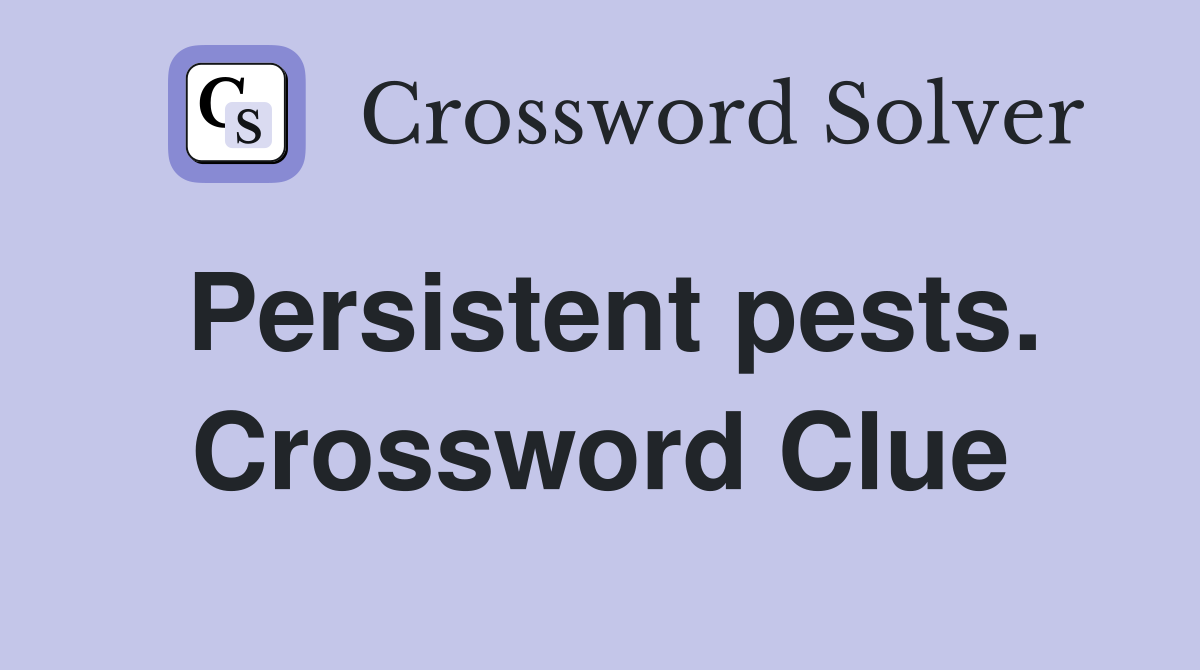 Persistent pests. Crossword Clue