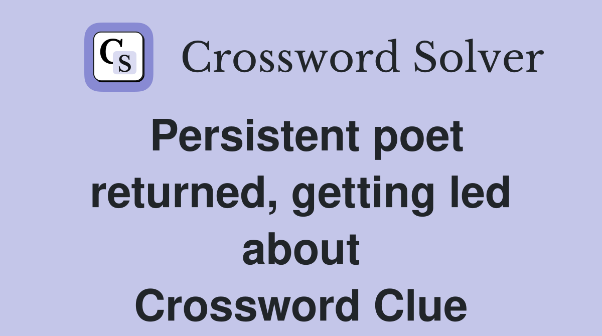 Persistent poet returned, getting led about Crossword Clue