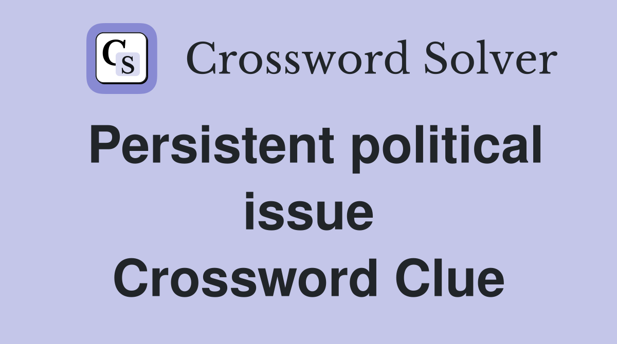 Persistent political issue Crossword Clue