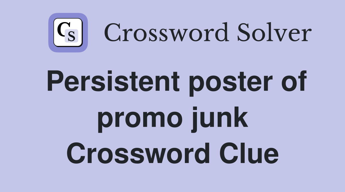 Persistent poster of promo junk Crossword Clue