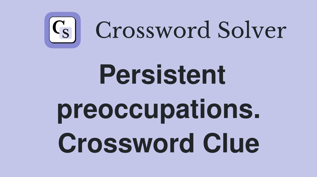 Persistent preoccupations. Crossword Clue