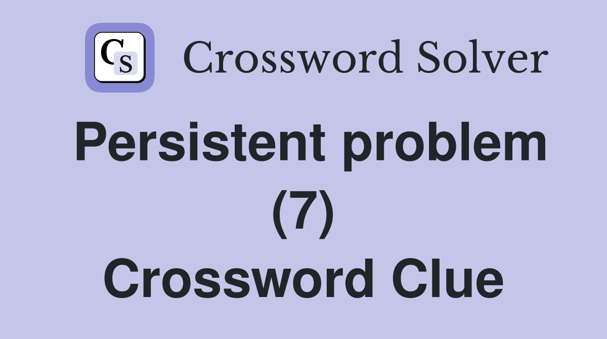 Persistent problem (7) Crossword Clue