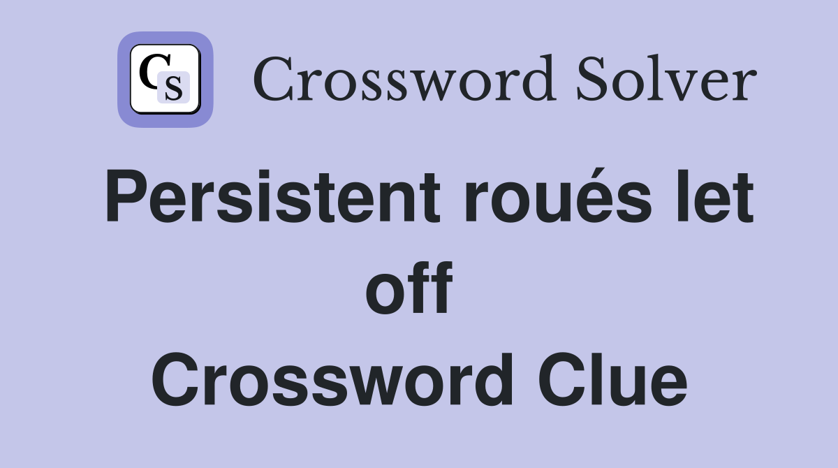 Persistent roués let off  Crossword Clue