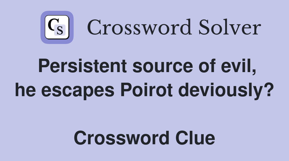 Persistent source of evil, he escapes Poirot deviously?  Crossword Clue