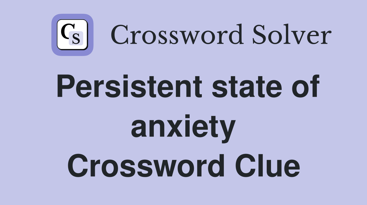 Persistent state of anxiety Crossword Clue